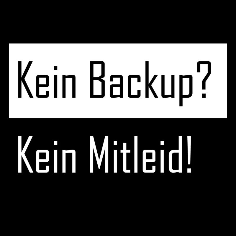 Kein Backup kein Mitleid