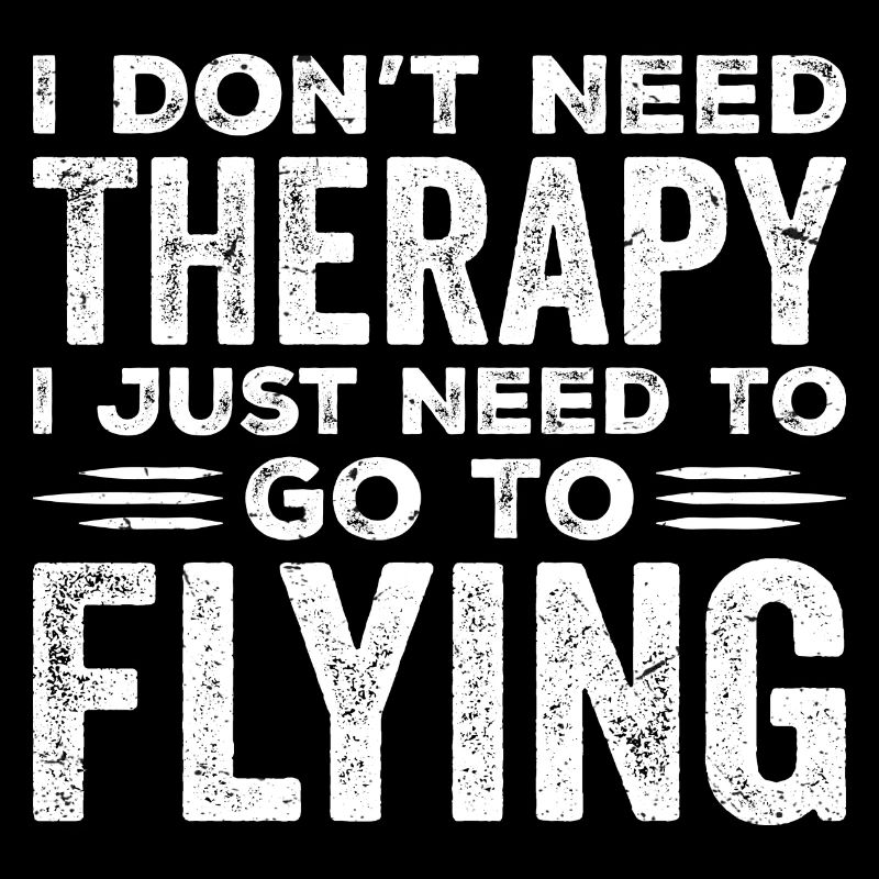 I Don't Need Therapy I Just Need to go Flying
