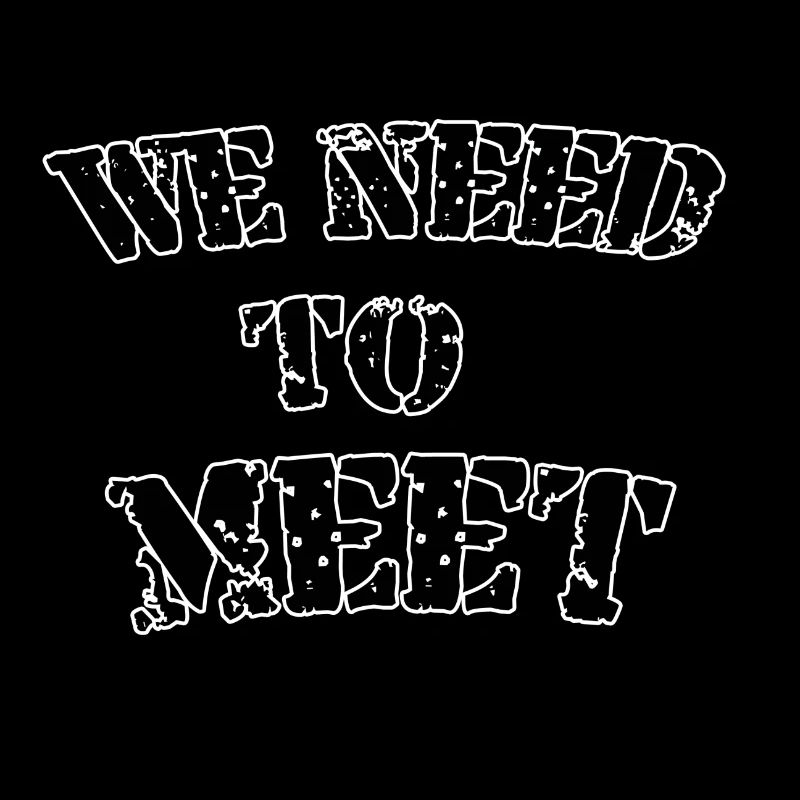 We need to meet