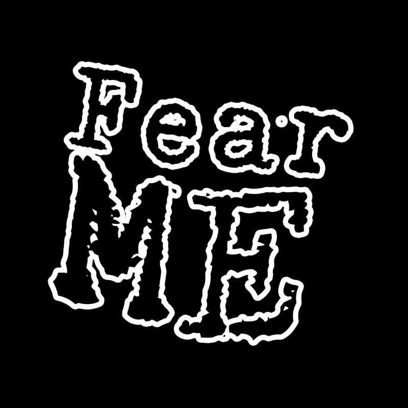 Fear me