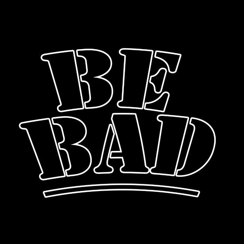 Be bad