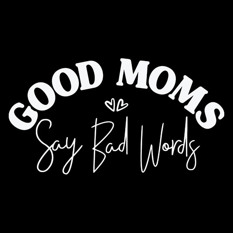 Good Moms Say Bad Words. Nice quotes saying for