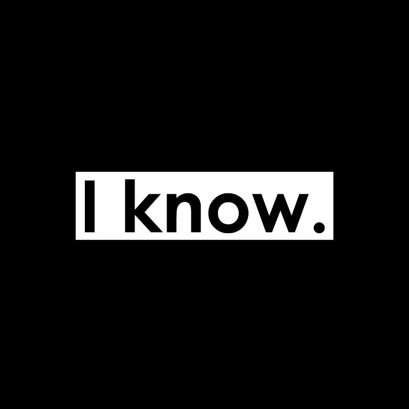 I know.
