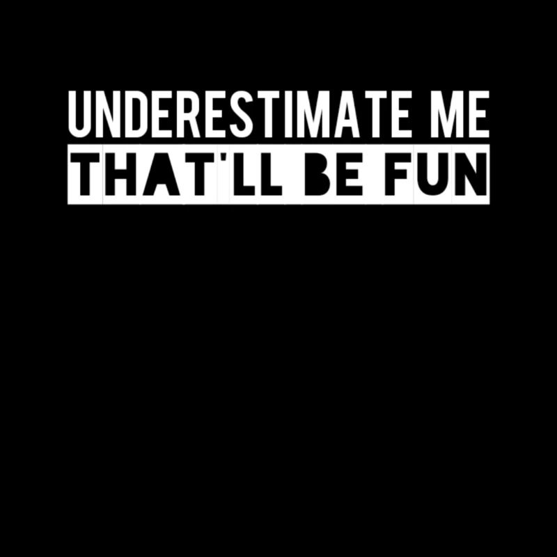 Underestimate me