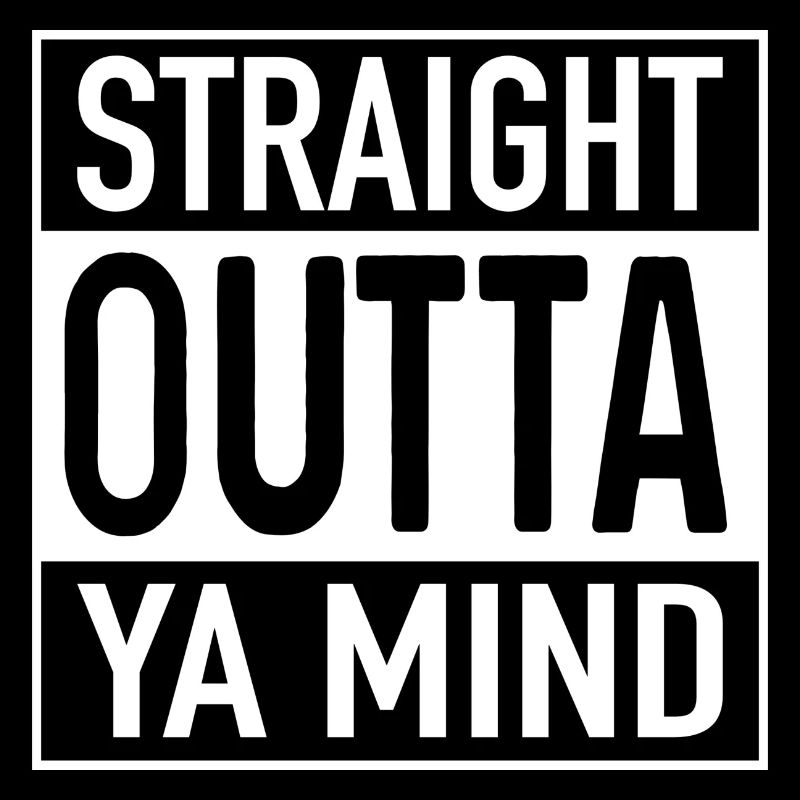 Straight OUTTA YA Mind