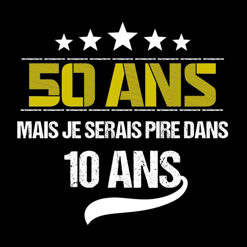 50 ans mais je serais pire dans 10 ans