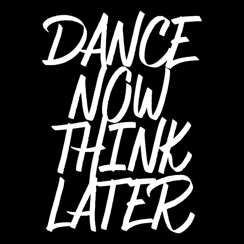 Dance now think later