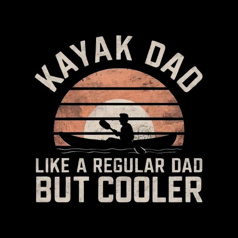 Kayak Dad Like A Regular Dad But Plus Cool