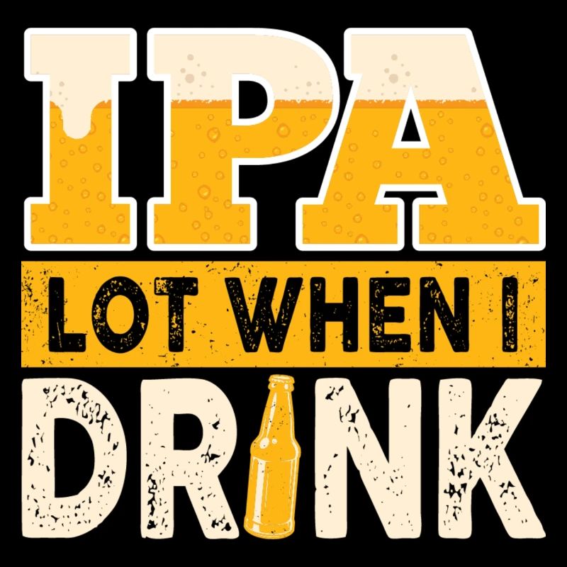 IPA Lot When I Drink Funny Beer Drinker Quote