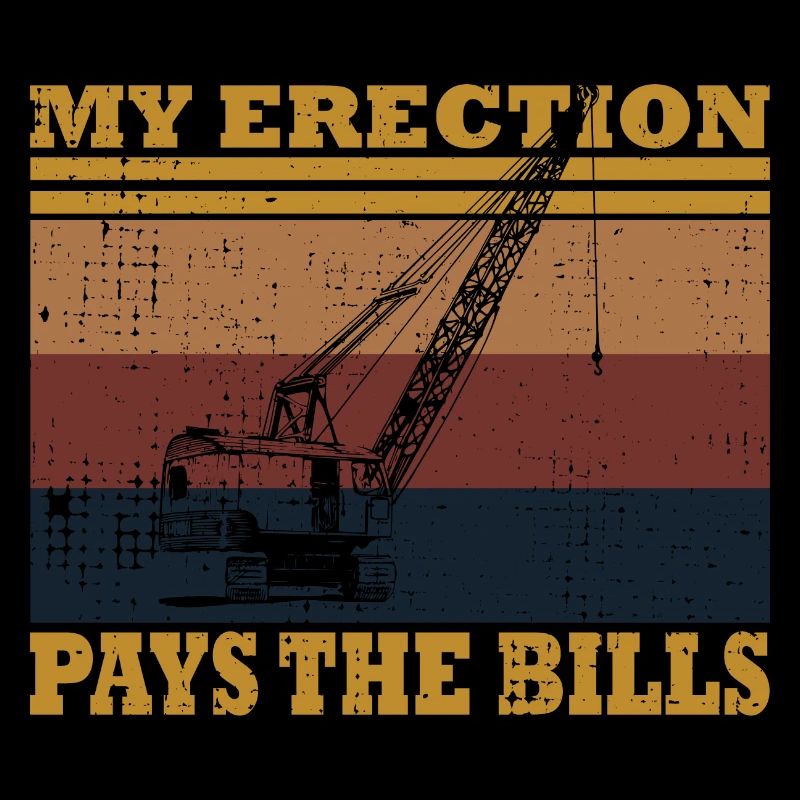 Crane Operator My Erection Pays The Bills Cranes