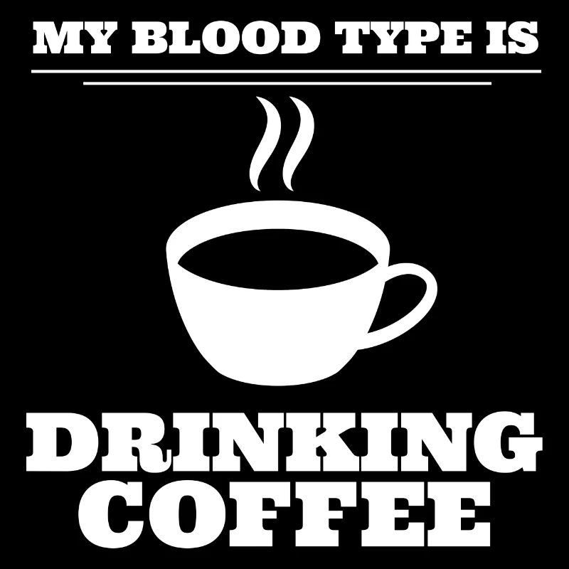 My Blood Type Is Drinking Coffee Kaffee