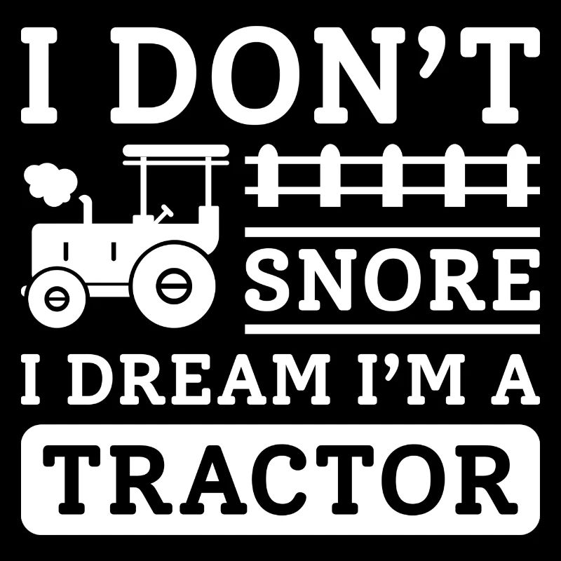 I Don't Snore I Dream I'm A Tractor
