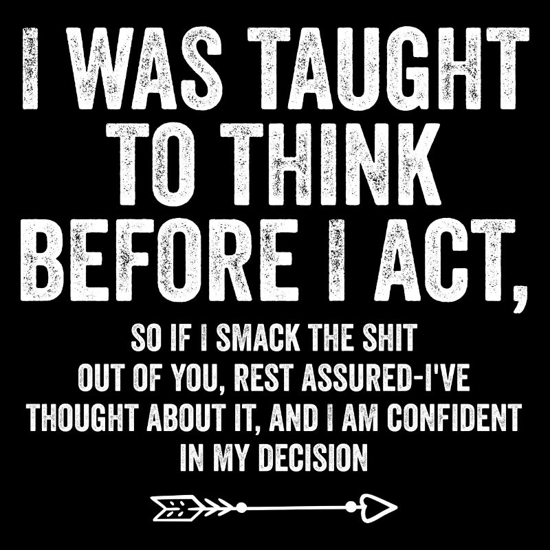 I Was Taught To Think Before I Act Funny Sarcastic