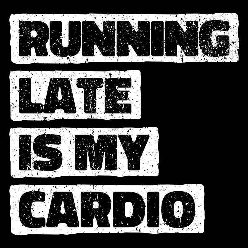 Running Late Is My Cardio