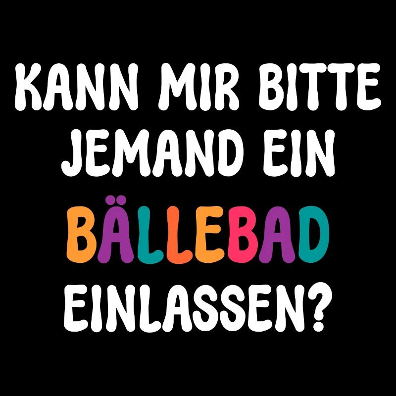 KANN MIR JEMAND EIN BÄLLEBAD EINLASSEN? SPRUCH