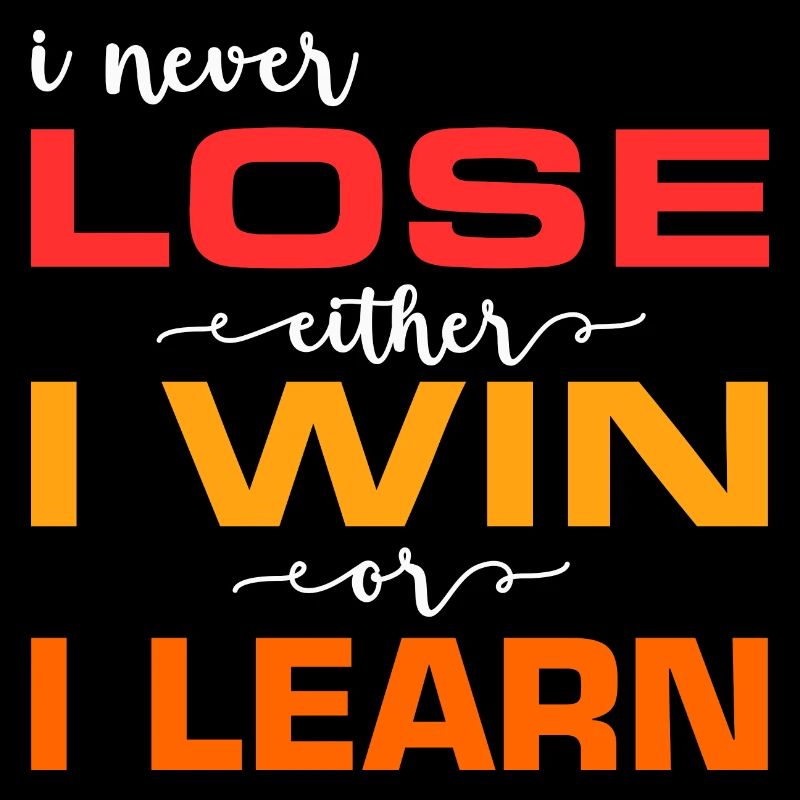 I never lose, either I win or I lose