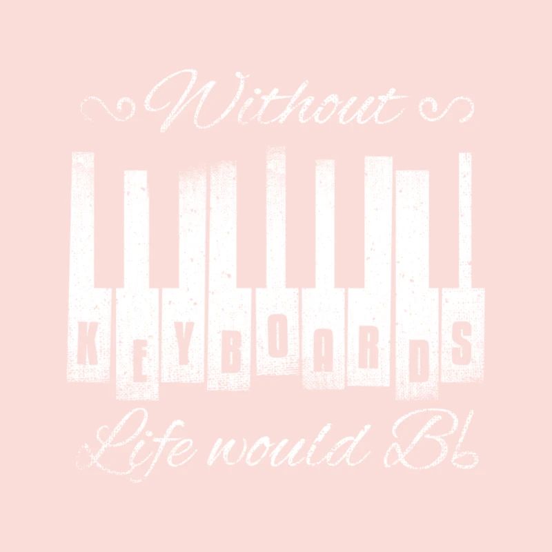 Without Keyboards Life Would B Flat Gift