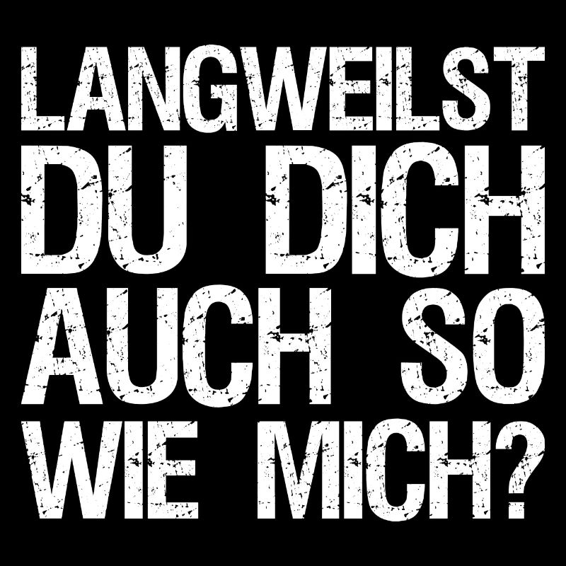 Langweilst du dich auch so wie mich?