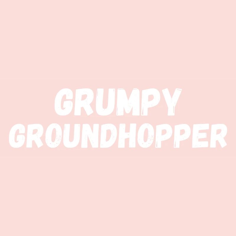 GRUMPY GROUNDHOPPER