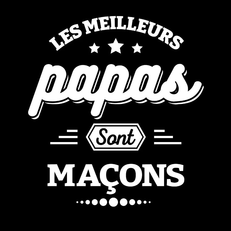 LES MEILLEURS PAPAS SONT MAÇONS