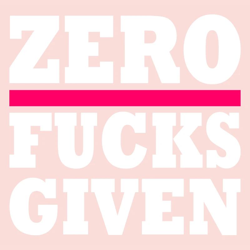 Zero fucks given
