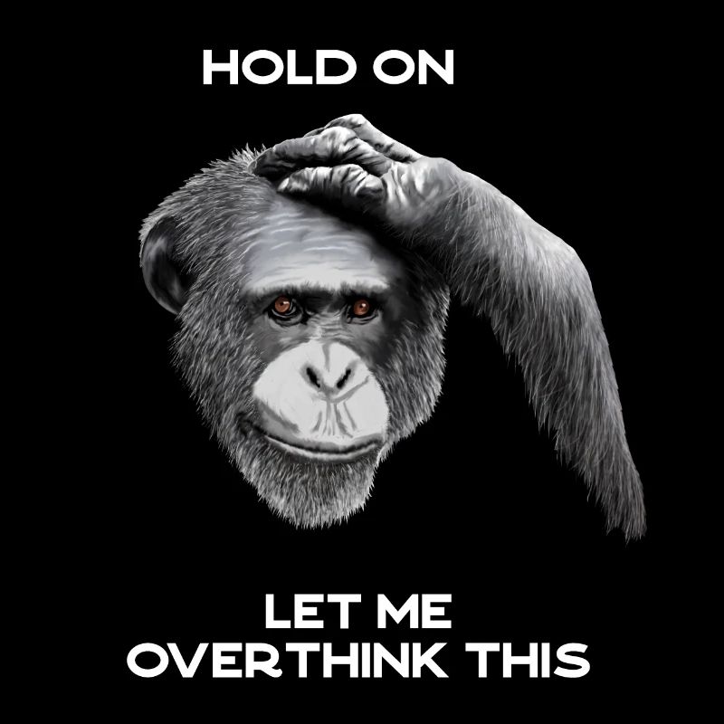 HOLD ON, LET ME OVERTHINK THIS - chimpanzee, black