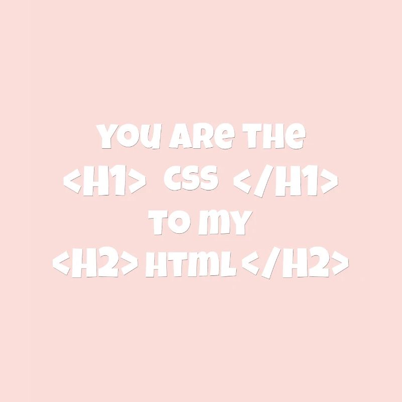 Vous êtes le CSS à mon HTML
