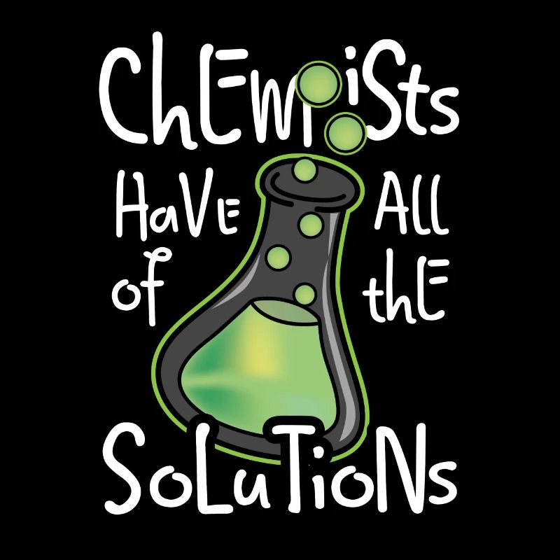 Chemists have a solution for everything Chemistry