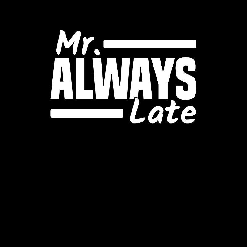 Mr. Always Late Late Delayed Unpunctual