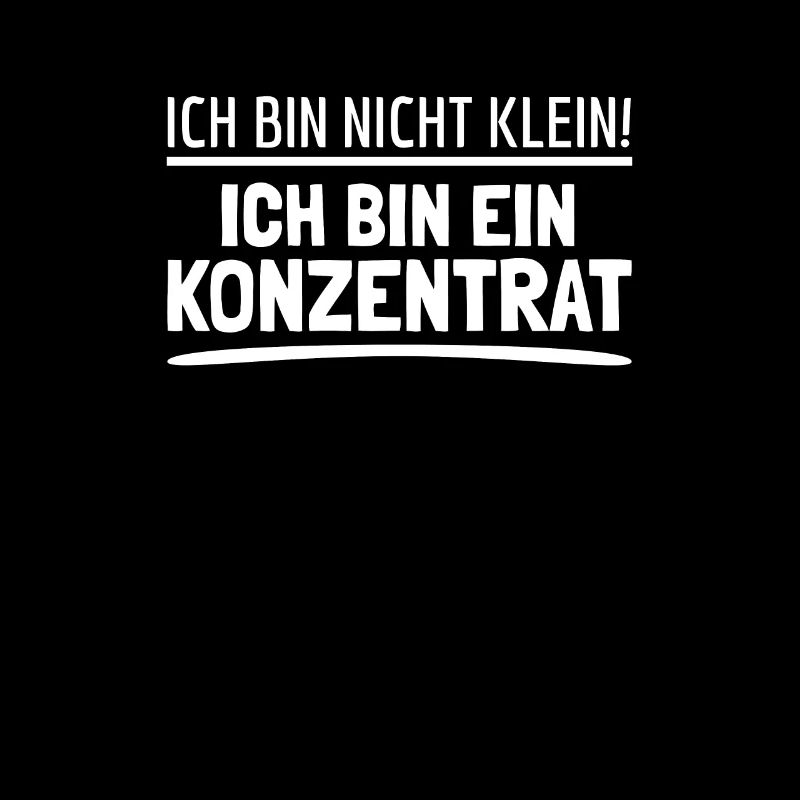 Ich bin nicht klein Ich bin ein Konzentrat! Spruch