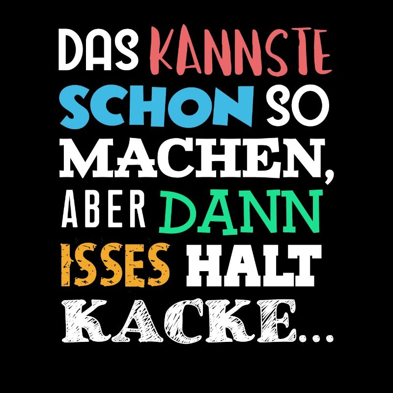 DAS Kannste Schon SO Machen Aber DANN HALT KACKE
