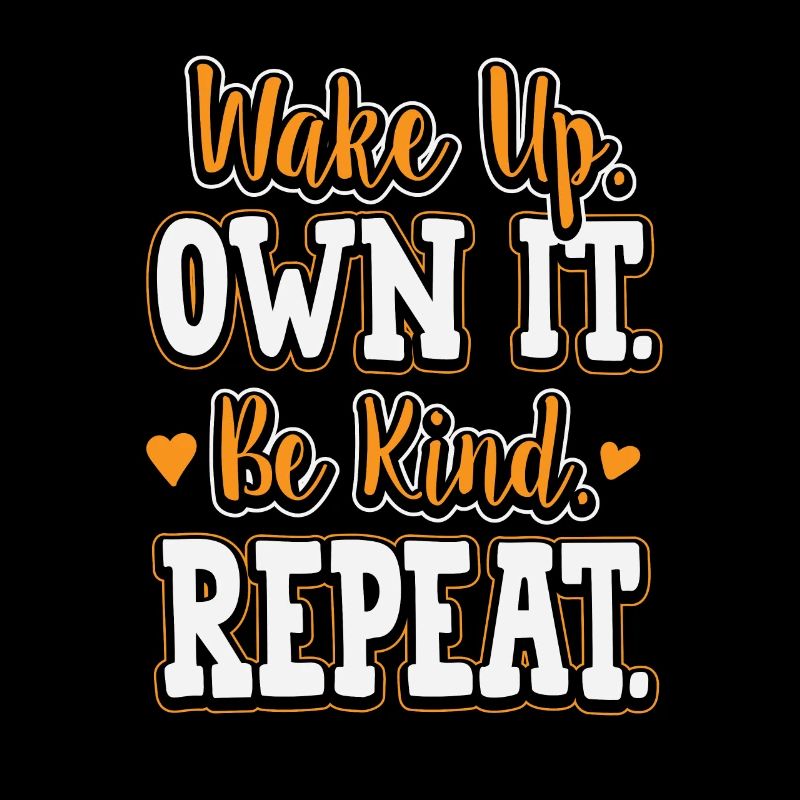 Wake up own it Be kind Repeat