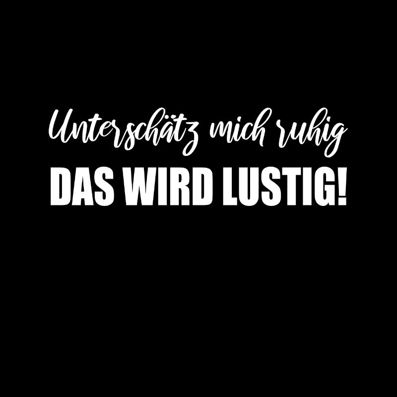 Unterschätz mich ruhig das wird lustig