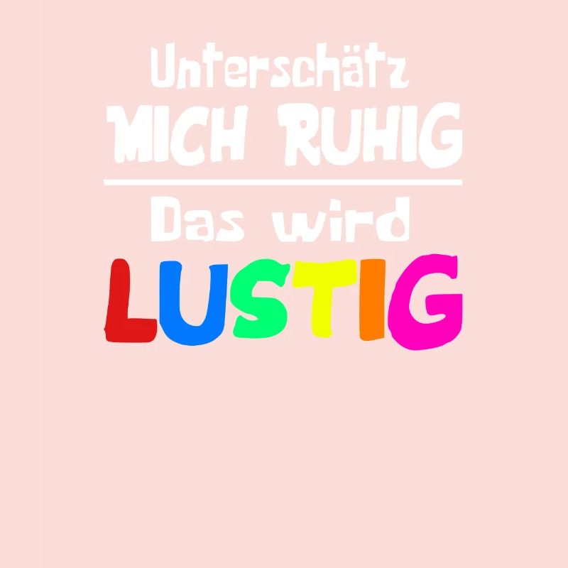 Unterschätz mich ruhig das wird lustig