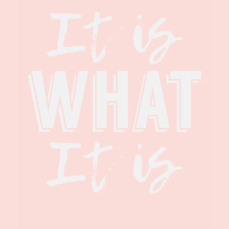 It is what it is