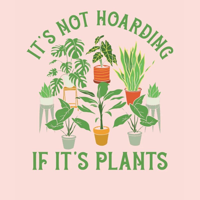 Its Not Hoarding If Its Plants