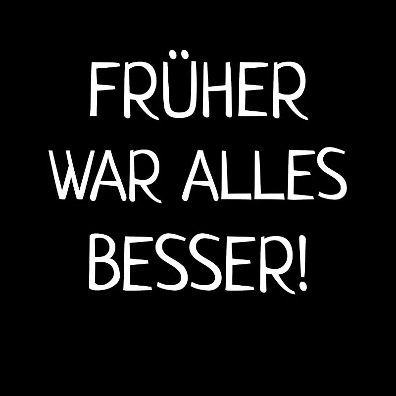 früher war besser