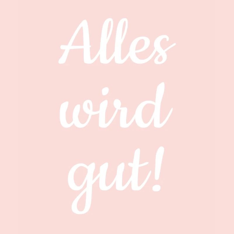 Alles wird gut!
