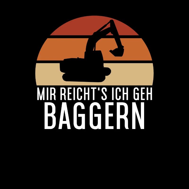 Mir Reichts Ich Geh Baggern - Baggerfahrer Bagger