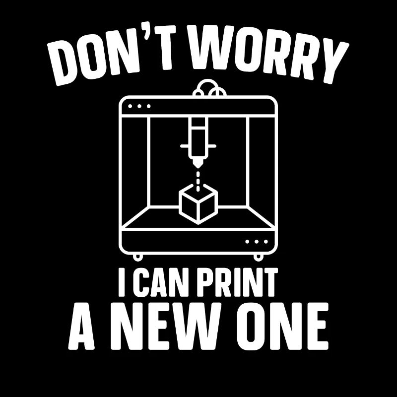 Don't Worry I Can Print A New One 3D Printing