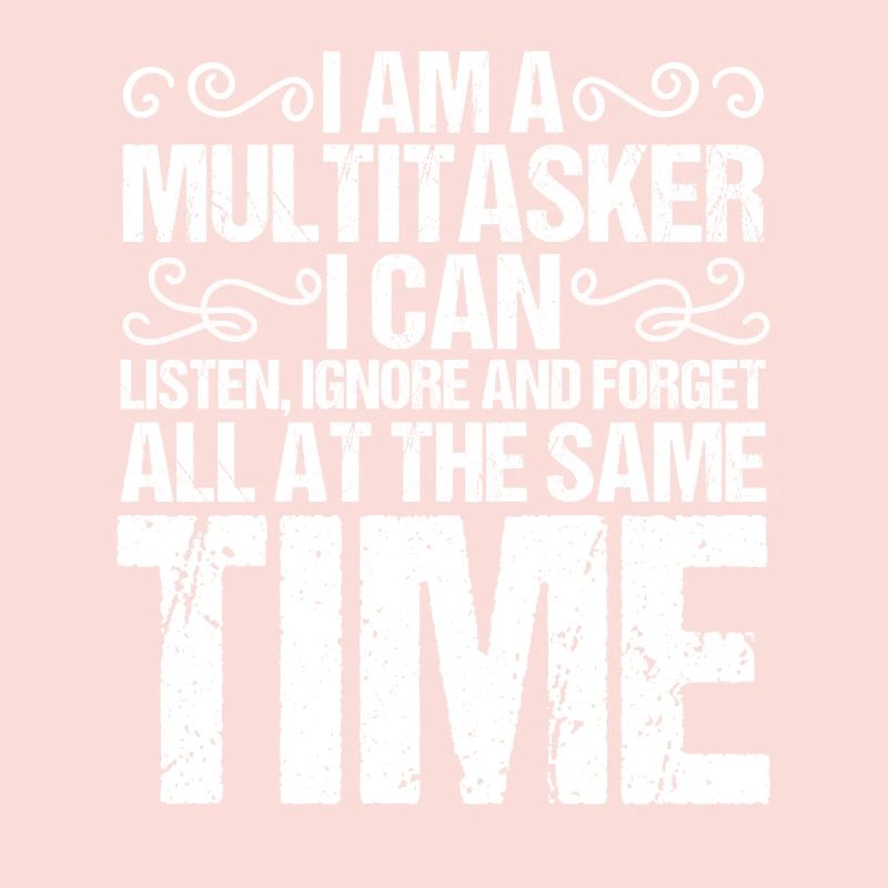 Funny say I'm multitasking I hear