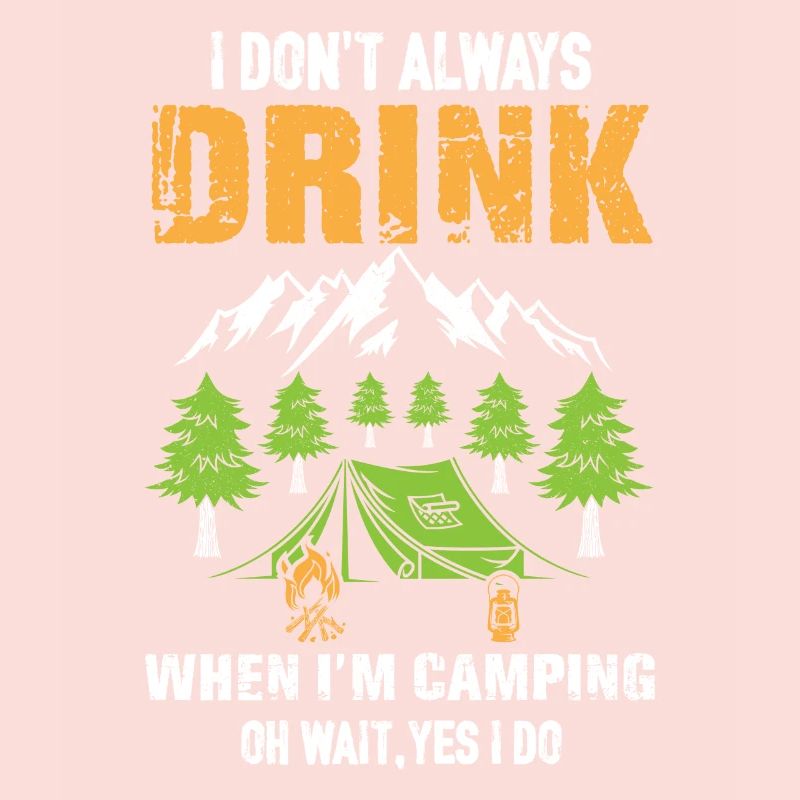 I DON ́T ALWAY DRINK WHEN I ́M CAMPING