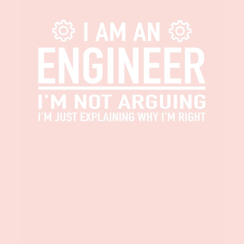 I Am An Engineer I'm Not Arguing Engineering