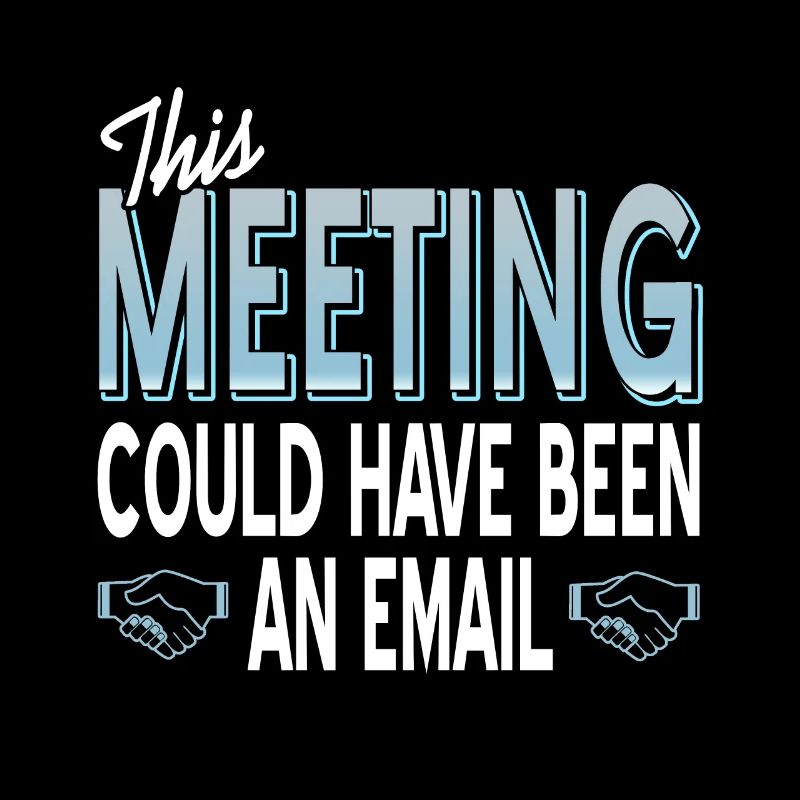 This meeting could also have been an email