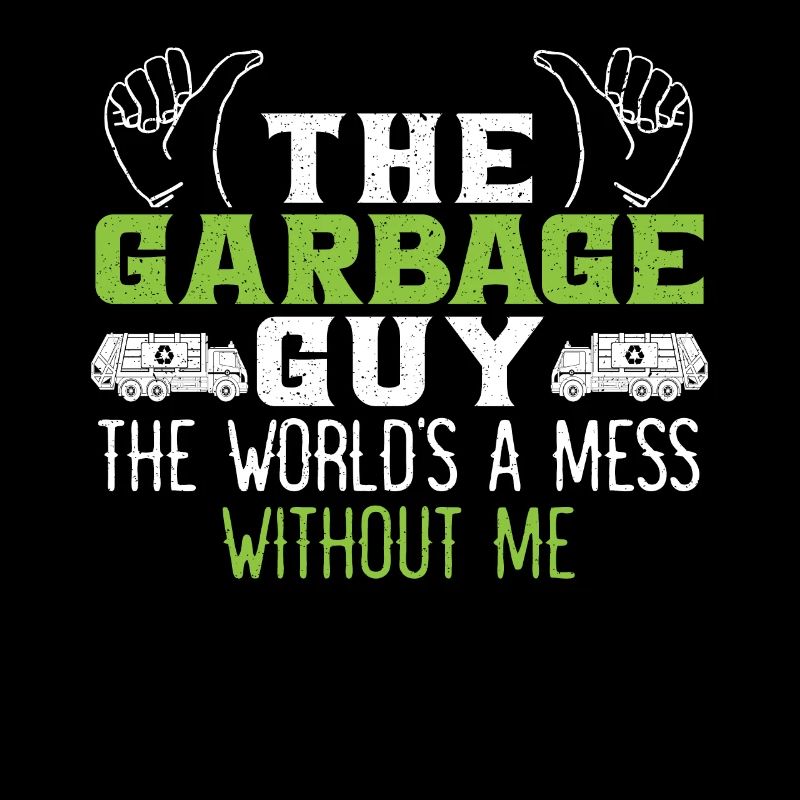 Garbage Guy Le monde est un gâchis sans moi Trash