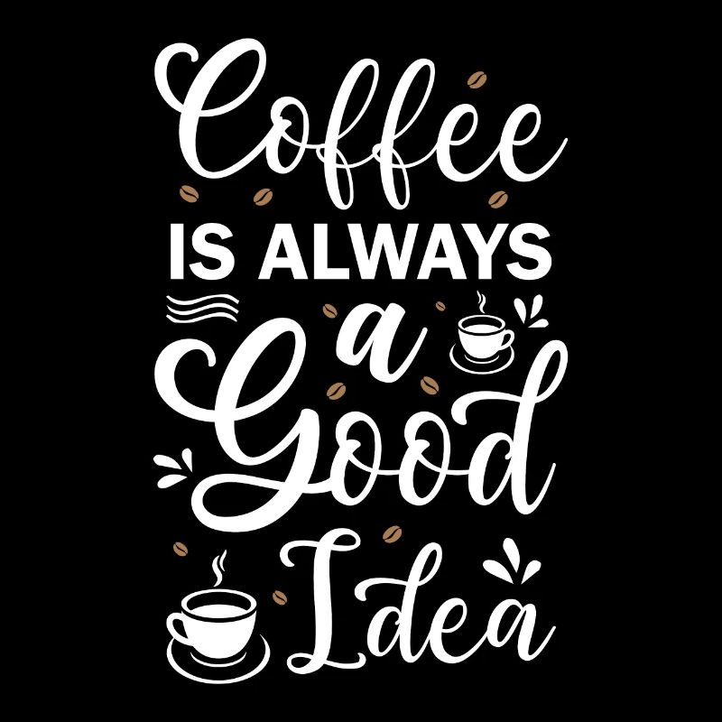 Coffee Is Always A Good Idea
