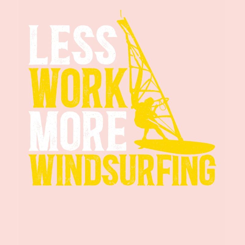 Less Work More Windsurfing Windsurfer Windsurf