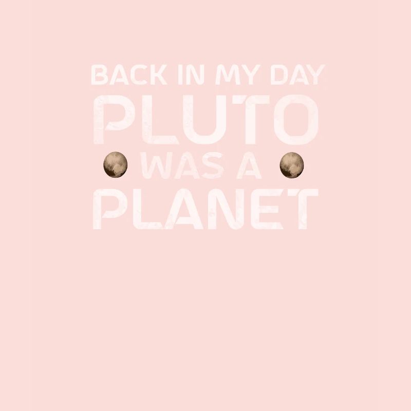 Pluto Back In My Day Pluto Was A Planet Pluto