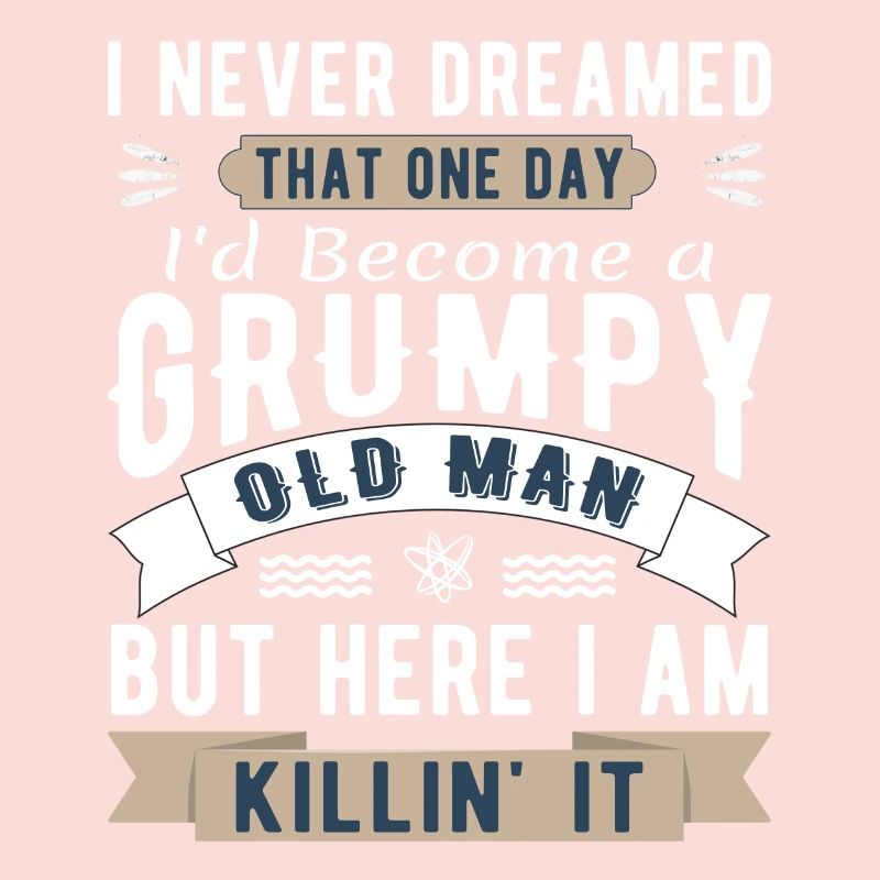 I Never Dreamed I'd Be A Grumpy Old Man