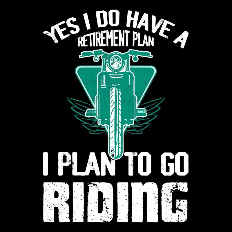 Yes I Do Have A Retirement Plan I Plan To Go Ridin